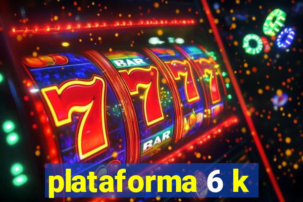 plataforma 6 k